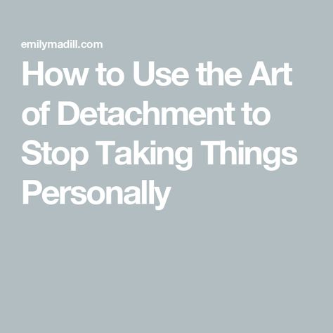 How to Use the Art of Detachment to Stop Taking Things Personally How To Compartmentalize, How To Stop Taking Things Personally, How To Detach, The Art Of Detachment, Art Of Detachment, Stop Taking Things Personally, Taking Things Personally, When You Believe, Just Give Up