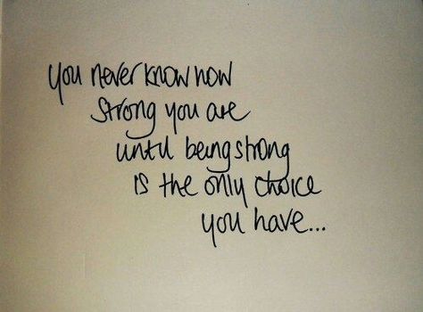 This is beyond true. Especially when it feels like your entire world is crashing down in front of you. Being strong is the only choice you have, for yourself, your family. Tattoo Quotes About Strength, Tattoo Quotes About Life, Inspirational Quotes About Strength, Super Quotes, Sarcastic Quotes Funny, Ideas Quotes, Trendy Quotes, Time Quotes, Nature Quotes