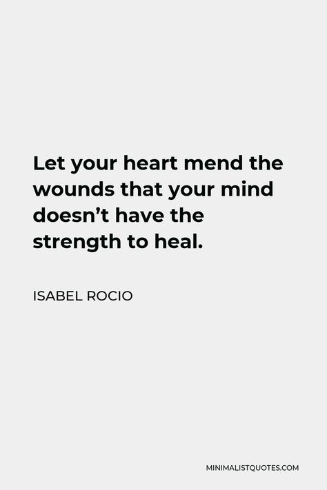 Isabel Rocio Quote: Let your heart mend the wounds that your mind doesn't have the strength to heal. Healing Circle, Healing Heart, Wound Healing, Loving Your Body, One Liner, Finding Peace, Losing Me, Self Love, It Hurts