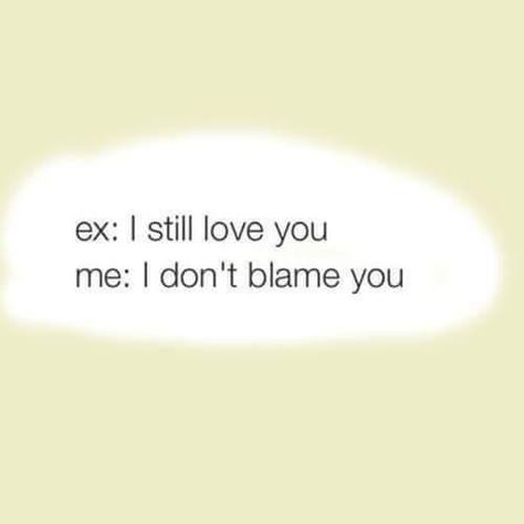 Ex: I still love you. Me: I don't blame you. Ex Quotes Funny, Ex Quotes, Hilarious Quotes, Inspirerende Ord, Single Humor, Savage Quotes, Single Quotes, Sassy Quotes, Badass Quotes