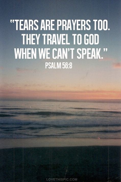 We've all been here.  Too broken hearted to speak.  I never thought about my tears being a prayer, too.  Thank you, God Psalm 56 8, Vertrouw Op God, Ayat Alkitab, Faith Bible, Spiritual Inspiration, Verse Quotes, A Quote, Quotes About God, Bible Scriptures