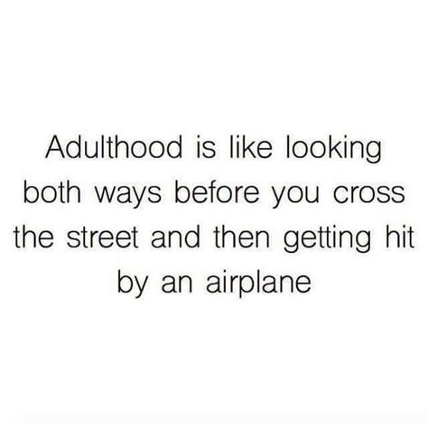 Adulthood is like looking both ways before you cross the street and then getting hit by a plane ~ Adulting humor Relatable Thoughts, Notebook Ideas, Vie Motivation, Ex Machina, Funny Sayings, E Card, Sarcastic Quotes, Bones Funny, The Words