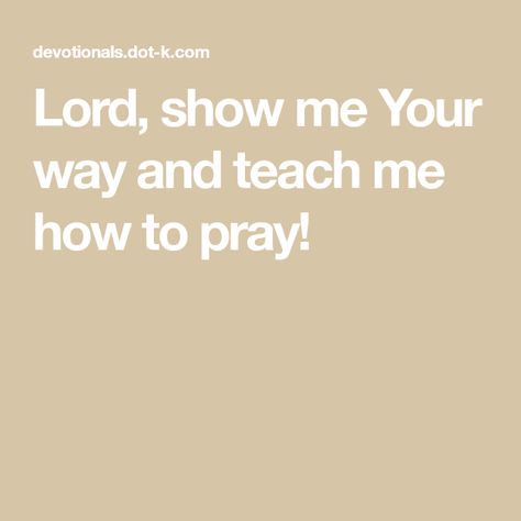 Lord, show me Your way and teach me how to pray! Teach Me To Pray, Luke 11, Simple Prayers, John 5, How To Pray, Daughters Of The King, Praying To God, Love My Husband, Writing Community