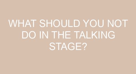 What should you not do in the talking stage? The talking stage of a relationship is highly subjective. … Dos And Don’ts Of The Talking Stage Do: Try to be charming, courteous, and impressive (a.k.a.: be yourself) … Don’t: Expect too much. … Do: Subtly hint at something more than just dating (a.k.a.: flirting) … […] How To Get Out Of The Talking Stage, Talking Stage Tips, Talking Stage Questions, Talking Stage Quotes, Subjects To Talk About, Dating Stages, Talking Stage Relationship, Failed Talking Stage, Talking Phase