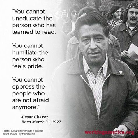 Happy Birthday Cesar Chavez! Cesar Chavez Quotes, Chicano Quote, Mexican American Culture, Oppressed People, Humanity Quotes, Cesar Chavez, Power To The People, Mexican Culture, Learn To Read