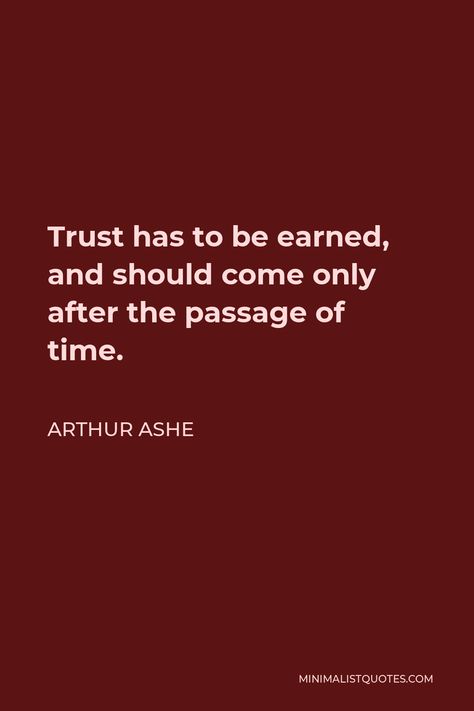 Arthur Ashe Quote: Trust has to be earned, and should come only after the passage of time. Arthur Ashe Quotes, Arthur Ashe, Passage Of Time, The Passage, Literary Quotes, Proverbs, Life Lessons, Me Quotes, Quotes