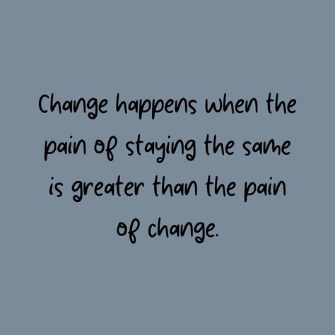 Change happens when the pain of staying the same is greater than the pain of change. - Mindset Made Better Change Happens Quotes, Unwilling To Change Quotes, Change Is Hard Quotes, Rowing Motivation, Pain Changes People, Present Over Perfect, Change Mindset, Wise People, Unhealthy Relationships