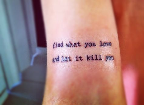 " Find what you love and let it kill you. " #tattoo #tatuagens #burkowski Art Style, Tattoo Quotes, Tatting, Body Art, Let It Be, Tattoos