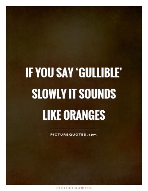 Oranges Quote, Gullible Quotes, Pity Party, Favorite Sayings, Random Quotes, Best Picture, Starling, I Am Grateful, I Am Scared