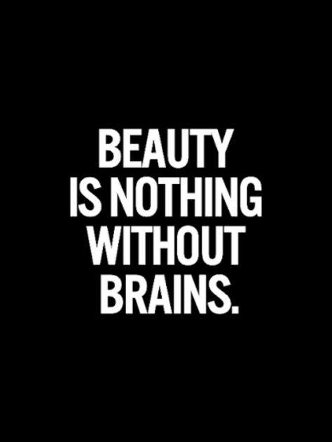 Beauty is NOTHING without Brains. Beauty Quotes, The Words, Great Quotes, Beautiful Words, Inspire Me, Inspirational Words, Cool Words, Words Quotes, Black Background