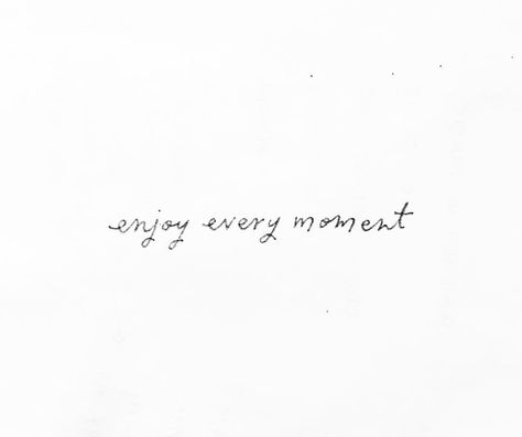 Every Moment Matters Tattoo, Life Quotes To Live By Tattoos, Quote About Enjoying The Moment, Enjoy Tattoo Words, Enjoy Life Tattoo Ideas, Life Is Short Tattoo Ideas, Enjoy This Moment Quote, Enjoying The Moment Quotes, Enjoy The Now Tattoo