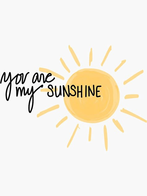 "You are my Sunshine" Sunshine Drawing Aesthetic, You Are My Yellow, You Are My Sunshine My Only Sunshine, You Are My Sunshine Quotes, You Are My Sunshine Painting, You Are My Sunshine Tattoo, Sunshine Aesthetic, Sunshine Sticker, Sunshine Design