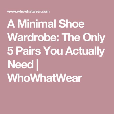 A Minimal Shoe Wardrobe: The Only 5 Pairs You Actually Need | WhoWhatWear Essential Shoes, Minimal Shoes, Basic Shoes, Shoe Wardrobe, Who What Wear, Shoes For Women, Every Woman, Women's Fashion, Women Shoes