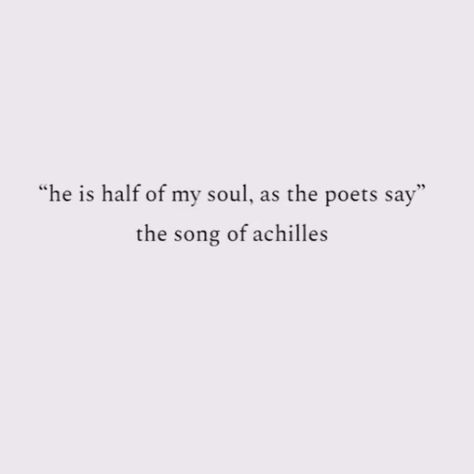 A song of achilles A Song Of Achilles Quote, He Is Half My Soul As The Poets Say, A Song Of Achilles, Achilles Quotes, As The Poets Say, Song Of Achilles, Quiet People, Fav Books, A Song