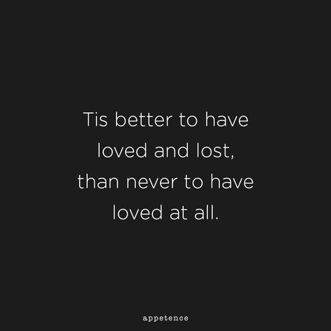 Tis better to have loved and lost, than never to have loved at all - Alfred Tennyson Gifting Flowers, Lost Tattoo, Lost Love Quotes, Feel Better Quotes, Alfred Tennyson, Better Quotes, Loved And Lost, Lost Quotes, Never Been Loved