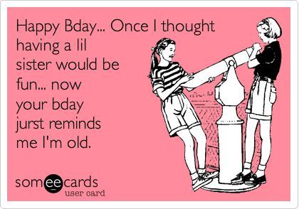 Happy Bday... Once I thought having a lil sister would be fun... now your bday jurst reminds me I'm old. Funny Siblings Quote, Funny Birthday Message, Happy Sisters, Sister Funny, Sibling Quotes, Birthday Style, Birthday Quotes For Him, Sister Birthday Quotes, Wishes For Sister