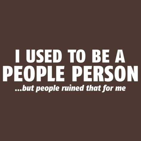 I USED TO BE A PEOPLE PERSON...BUT PEOPLE RUINED THAT FOR ME T-SHIRT Monday Morning Humor, Humor Tshirts, Printed Tshirts, People Person, Custom Screen Printing, I Hate People, Mean People, Hate People, Morning Humor