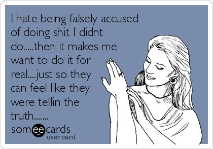 I hate being falsely accused of doing shit I didnt do.....then it makes me want to do it for real....just so they can feel like they were tellin the truth....... Accusation Quotes, Learn Krav Maga, Toxic Family, E Card, Someecards, True Stories, Favorite Quotes, Quotes To Live By, Me Quotes