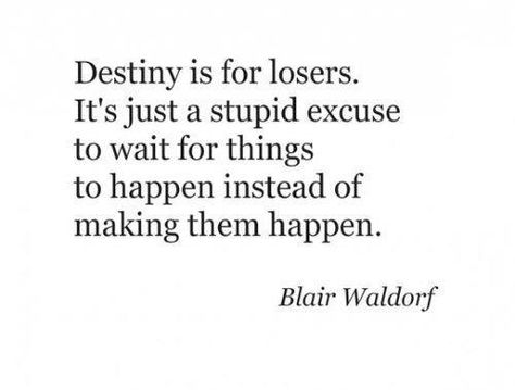 Destiny is for losers. Blair Waldorf Quotes, Gossip Girl Quotes, Blair Waldorf, Fairy Dust, To Wait, Quotable Quotes, A Quote, Gossip Girl, Girl Quotes