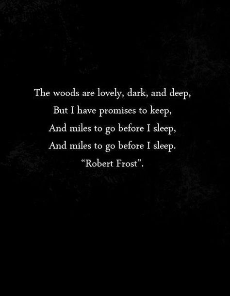 Not a huge Robert Frost fan... Much too optimistic & philosophical for my taste. But I absolutely love this one.  The woods are lovely, dark and deep...  Such perfection. Robert Frost The Woods Are Lovely, The Woods Are Lovely Dark And Deep Art, The Woods Are Lovely Dark And Deep, Before I Sleep, Getting A Tattoo, Words Of Wisdom Quotes, Robert Frost, Why Do People, Aesthetic Words