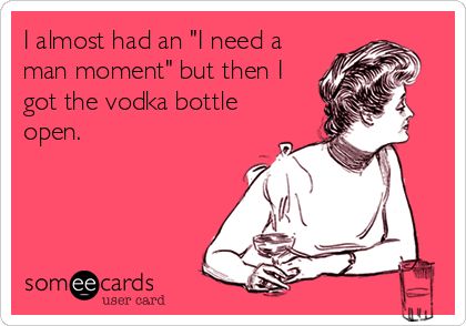 I almost had an 'I need a man moment' but then I got the vodka bottle open. Sneak Attack, Everything Funny, A Glass Of Wine, Glass Of Wine, E Card, Ecards Funny, Someecards, Dear Santa, Look At You