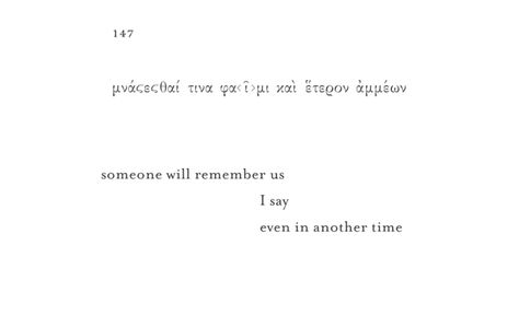 Sappho, translated by Anne Carson, in "If Not, Winter." If Not Winter Sappho, Two Slow Dancers Aesthetic, Someone Will Remember Us Sappho, Sappho Aesthetic, Academics Aesthetic, Sappho Tattoo, Sapphic Poetry, Sappho Quotes, Sappho Poetry