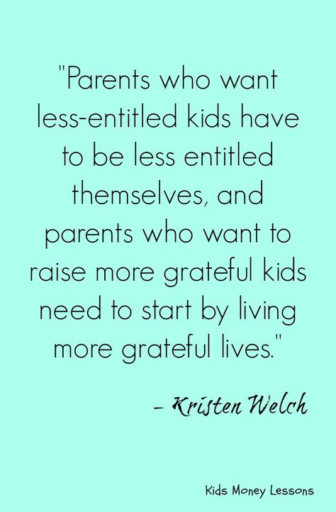 Raising less-entitled and more grateful kids. This quote says it all. To read more of Kristen Welch's insights see: "Raising Grateful Kids in an Entitled World. (How one family learned that saying no can lead to life's biggest yes)" Get your copy here: http://amzn.to/2d0s0DT [affiliate link] Positive Coparenting, Entitlement Quotes, Snacks For Adults, Parenting Quotes Mothers, Class Newsletter, Entitled Kids, Fresh Quotes, Kids Quotes, Thankful Quotes