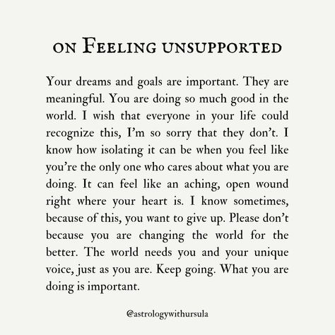 On feeling unsupported: When I was very small, I learned that my parents, despite their best efforts, would not be there for me in the ways that I needed them to be. I was a lonely, sensitive child and the world is not kind to sensitive children. My mother would tell me to, "stop crying," and "I don't understand why you're being like this." As I grew, I discovered that if I worked really, really hard and did well in school, I would get praise and attention. So I made it my life's mission to... Feeling Unsupported Quotes, When Your Parents Don't Understand You, When Parents Don't Understand You, Parents Don't Understand Quotes Truths, Parents Don't Understand, Talk To Me Quotes, Understanding Quotes, I Don't Understand, Life Mission