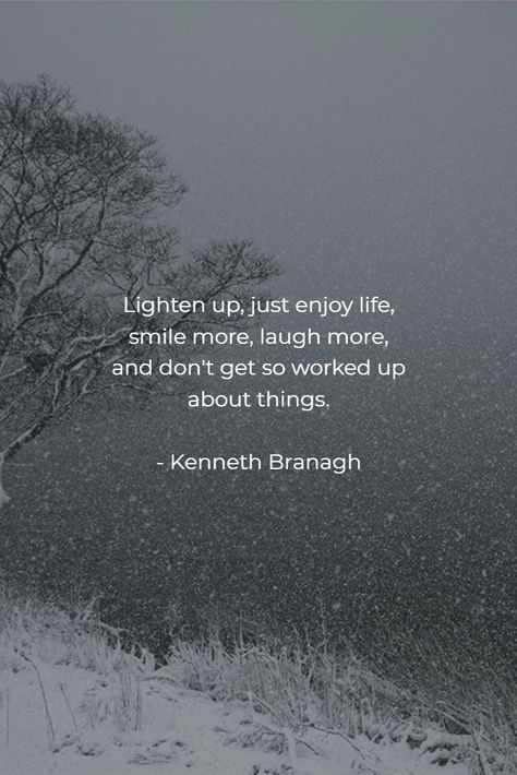 Lighten up, just enjoy life, smile more, laugh more, and don't get so worked up about things.  - Kenneth Branagh Lighten Up Quotes, Ig Caption, Laugh More, Kenneth Branagh, Ig Captions, Up Quotes, Smile More, Enjoy Life, Feel Good