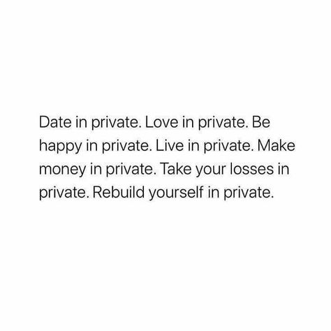 Date in private. Love in private. Be happy in private. Live in private. Make money in private. Take your losses in private. Rebuild yourself in private. Date In Private, Rebuild Trust In A Relationship, Rebuild Yourself, Private Quotes, Privacy Quotes, Private Life Quotes, Trust In A Relationship, Life Quotes Relationships, Silence Quotes