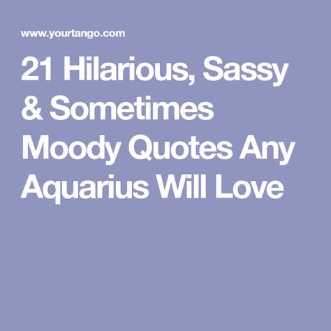 21 Hilarious, Sassy & Sometimes Moody Quotes Any Aquarius Will Love Aquarius Funny Hilarious, Aquarius Funny, Personality Chart, Moody Quotes, Aquarius Traits, Aquarius Quotes, 21st Quotes, Aquarius Woman, Zodiac Sign Traits