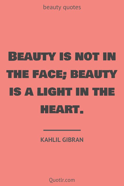 Quotes about beauty to help you with true beauty, simple beauty and to discover and learn by heart together with in nature, of life, on the inside, confidence aesthetic, self care, confidence life like this quote by Kahlil Gibran #quotes #beauty #confidence #women #standards #salon #aesthetic #makeup Quotes About Natural Beauty Woman, Quotes On Natural Beauty, Beautiful Inside And Out Quotes, Beauty Standards Quotes, Material Things Quotes, Confidence Aesthetic, Keats Quotes, Beauty Slogans, Inner Beauty Quotes