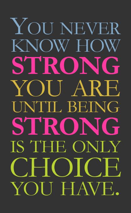 You never know how strong you are until being strong is the only choice you have. Inspirational Thoughts, Quotable Quotes, Happy Thoughts, You Never Know, Great Quotes, Inspirational Words, Wise Words, Favorite Quotes, Quotes To Live By