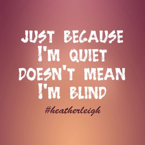 #heatherleigh Just because I'm quiet doesn't mean I'm blind 2022 Quotes, I'm Annoying, Spiritual Path, Im Happy, Just Because, I Am Happy, Wise Words, Ruby, Inspirational Quotes