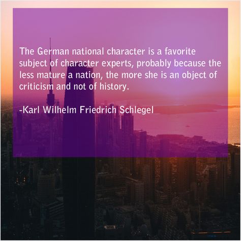 Karl Wilhelm Friedrich Schlegel  The German national character is Anne Sullivan, Emily Watson, Alan Dean Foster, Aristotle Onassis, Carson Daly, Anthony Caro, Kenny G, Andrew Carnegie, Rashida Jones