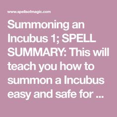 Summoning an Incubus 1; SPELL SUMMARY: This will teach you how to summon a Incubus easy and safe for beginners. note: I do not recommend you to summon. Incubus Summoning Spell, Health Spells, Demon Spells, Incubus Demon, Free Magic Spells, Summoning Spells, Pregnancy Spells, Spells Love, Spells Magic