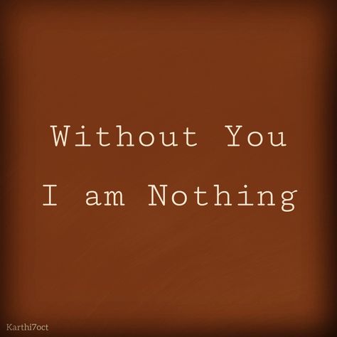 Without You  I am Nothing I Was Nothing To You, Without You I Am Nothing, Someday Quotes, Without You Quotes, Diy Anniversary Gift, Nothing Without You, I Am Nothing, Diy Anniversary, Living Without You