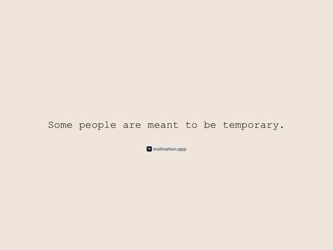 Some people are meant to be temporary. 

From the Motivation app: https://motivation.app/download Motivation App, Mean People, Some People, Meant To Be