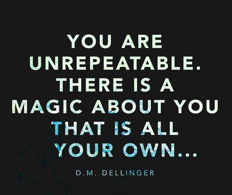 You are unrepeatable. There is a magic about you that is all your own... DM Dellinger You Are Unrepeatable, You Are The Magic Quotes, Everyday Magic Quotes, Magic Quotes Inspiration, You Are Magic, Create Magic Quotes, Magic Is Real Quotes, Find The Magic Quote, Your Uniqueness Is Your Magic Quote