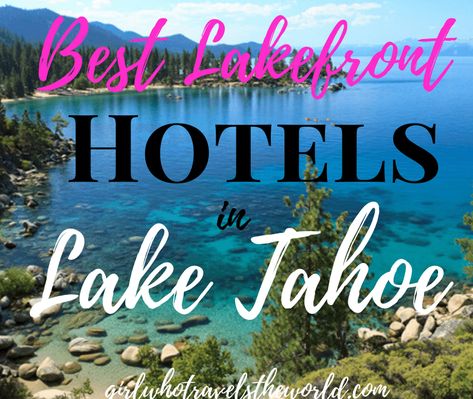 Best Lakefront Hotels in Lake Tahoe - Girl Who Travels the World Best Places To Stay In Lake Tahoe, Lake Tahoe Spring, Tahoe Bachelorette, Lake Tahoe Hotels, Lake Tahoe Trip, Lake Tahoe Resorts, Lake Tahoe Summer, Tahoe Vacation, California Resorts