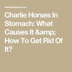 Charlie Horses In Stomach: What Causes It & How To Get Rid Of It? Charlie Horse, Stomach Problems, Horses, Reading