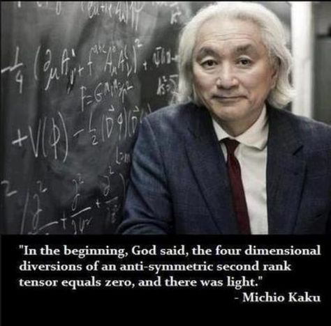 michio kaku god | In the beginning, God said, the four dimensional divergence of an anti ... Scientists Quotes, Interesting Charts, Parallel Realities, Physics Quotes, Michio Kaku, Theoretical Physics, Science Quotes, Science Nerd, Nerd Humor