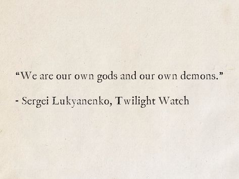 “We are our own gods and our own demons.” - Sergei Lukyanenko, Twilight Watch (Watch) #quotes #UrbanFantasy #books Quotes About Immortality, Quotes About Demons, Dionysian Mysteries, Immortality Quotes, Immortal Quotes, Demons Quotes, Demon Quotes, Immortal Quote, Watch Quotes