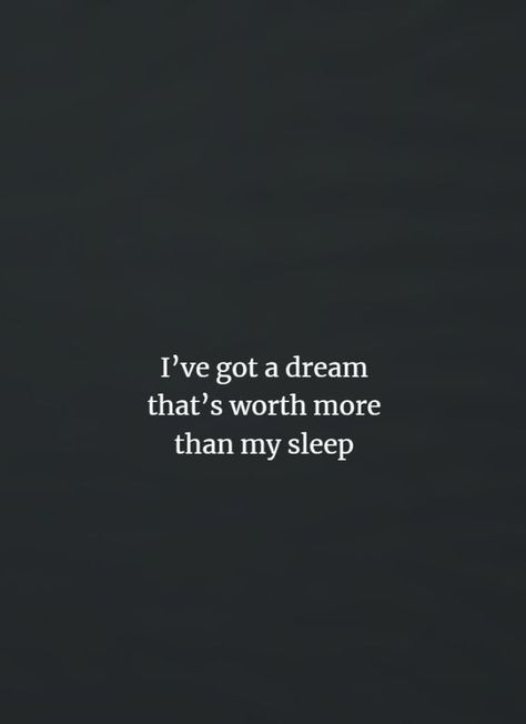 Ive Got A Dream Worth More Than My Sleep, I've Got A Dream That's Worth More Than My Sleep, I Have Got A Dream Worth More Than Sleep, Day Dream Quotes, Bad Dreams Quotes, Flaws Quotes, My Dreams Quotes, Walk Ideas, Days Quotes