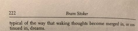 Picture of a small portion of a page. The page number 222 is in the top left corner and “Bram Stoker” is written near the center top of the page. The text reads “-typical of the way waking thoughts become merged in, or continued, in dream” (end quote). Dracula Aesthetic Book, Mina Dracula Aesthetic, Dracula Book Quotes, Bram Stoker Quotes, Dracula Annotations, Dracula Book Aesthetic, Bram Stoker's Dracula Quotes, Mina Murray, Dracula Quotes