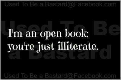 I'm an open book.  You're just illiterate. Illiterate People Quotes, Open Book Quotes, People Quotes Funny, An Open Book, Unicorn Funny, All Quotes, Open Book, Smart People, People Quotes