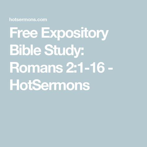 Free Expository Bible Study: Romans 2:1-16 - HotSermons Roman’s 2 Bible Study, Roman’s 12, Romans 1:16-17, Romans 1:26-27, Romans 2, Romans 38-39, Judging Others, Bible Study Topics, Romans 12