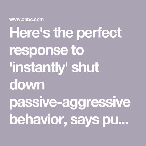 Here's the perfect response to 'instantly' shut down passive-aggressive behavior, says public speaking expert How To Handle Conflict, Passive Aggressive Behavior, Narcissistic Behavior, Passive Aggressive, The Last Word, Public Speaking, The New Yorker, When Someone, I Am Awesome