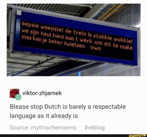 Blease stop Dutch is barely a respectable language as it already is – popular memes on the site iFunny.co #cars #train #owo #blease #stop #dutch #barely #respectable #language #already #pic Collateral Beauty, Brooklyn 9 9, Funny Tumblr, Funny Tumblr Posts, Memes Humor, Izu, Oui Oui, Funny Me, Tumblr Posts