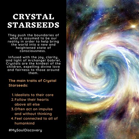 Crystal Starseeds Often possess special or supernatural abilities, including telepathy, clairvoyance, light-emanation, energy-cleansing, deep empathy, and reality-shifting. Indigos are infused with the power of Archangel Michael and can be stubborn in their intolerance of unfairness. Crystals are infused with the light, joy, and clarity of Archangel Gabriel, and tend to be more fair and kind than their Indigo and Rainbow siblings. Rainbow Starseed, Supernatural Abilities, Quantum Physics Spirituality, Crystal Children, Reality Shifting, Energy Cleansing, Archangel Gabriel, Andromeda Galaxy, States Of Consciousness